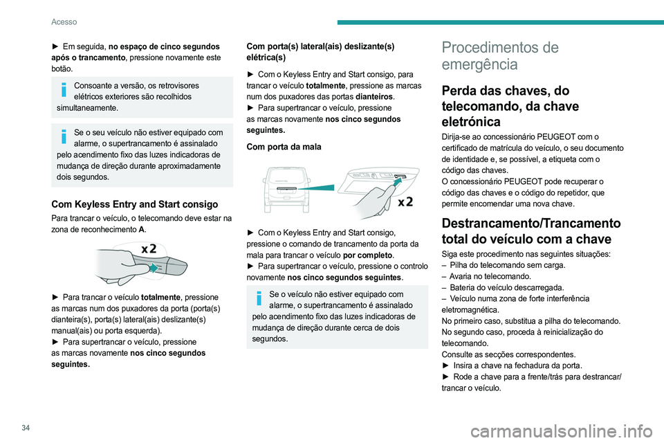 PEUGEOT EXPERT 2022 Manual de utilização (in Portuguese) 34
Acesso
► Em seguida, no espaço de cinco segundos
após o trancamento, pressione novamente este
botão.
Consoante a versão, os retrovisores elétricos exteriores são recolhidos
simultaneame PEUGEOT EXPERT 2022 Manual de utilização (in Portuguese) 34
Acesso
► Em seguida, no espaço de cinco segundos
após o trancamento, pressione novamente este
botão.
Consoante a versão, os retrovisores elétricos exteriores são recolhidos
simultaneame