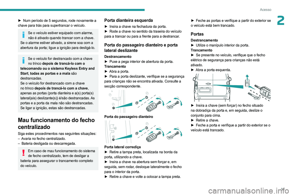 PEUGEOT EXPERT 2022 Manual de utilização (in Portuguese) 35
Acesso
2► Num período de 5 segundos, rode novamente a
chave para trás para supertrancar o veículo.
Se o veículo estiver equipado com alarme, não é ativado quando trancar com a chave.
Se o PEUGEOT EXPERT 2022 Manual de utilização (in Portuguese) 35
Acesso
2► Num período de 5 segundos, rode novamente a
chave para trás para supertrancar o veículo.
Se o veículo estiver equipado com alarme, não é ativado quando trancar com a chave.
Se o