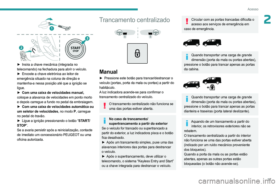 PEUGEOT EXPERT 2022 Manual de utilização (in Portuguese) 37
Acesso
2
► Insira a chave mecânica (integrada no
telecomando) na fechadura para abrir o veículo.
►
Encoste a chave eletrónica ao leitor de
emergência situado na coluna de direção PEUGEOT EXPERT 2022 Manual de utilização (in Portuguese) 37
Acesso
2
► Insira a chave mecânica (integrada no
telecomando) na fechadura para abrir o veículo.
►
Encoste a chave eletrónica ao leitor de
emergência situado na coluna de direção