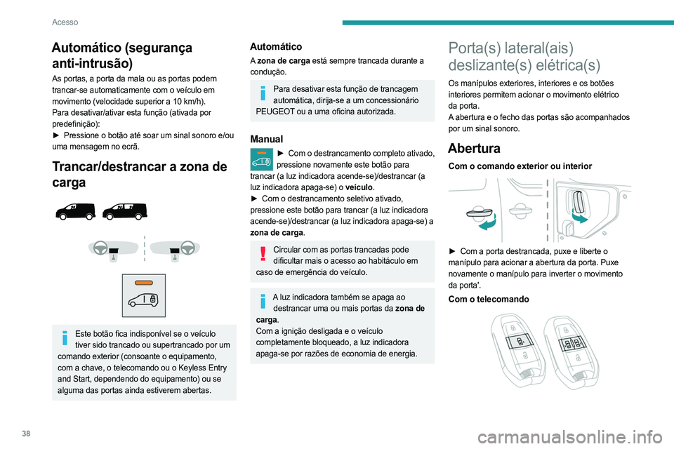 PEUGEOT EXPERT 2022 Manual de utilização (in Portuguese) 38
Acesso
Automático (segurança anti-intrusão)
As portas, a porta da mala ou as portas podem
trancar-se automaticamente com o veículo em
movimento (velocidade superior a 10 km/h).
Para desativar PEUGEOT EXPERT 2022 Manual de utilização (in Portuguese) 38
Acesso
Automático (segurança anti-intrusão)
As portas, a porta da mala ou as portas podem
trancar-se automaticamente com o veículo em
movimento (velocidade superior a 10 km/h).
Para desativar
