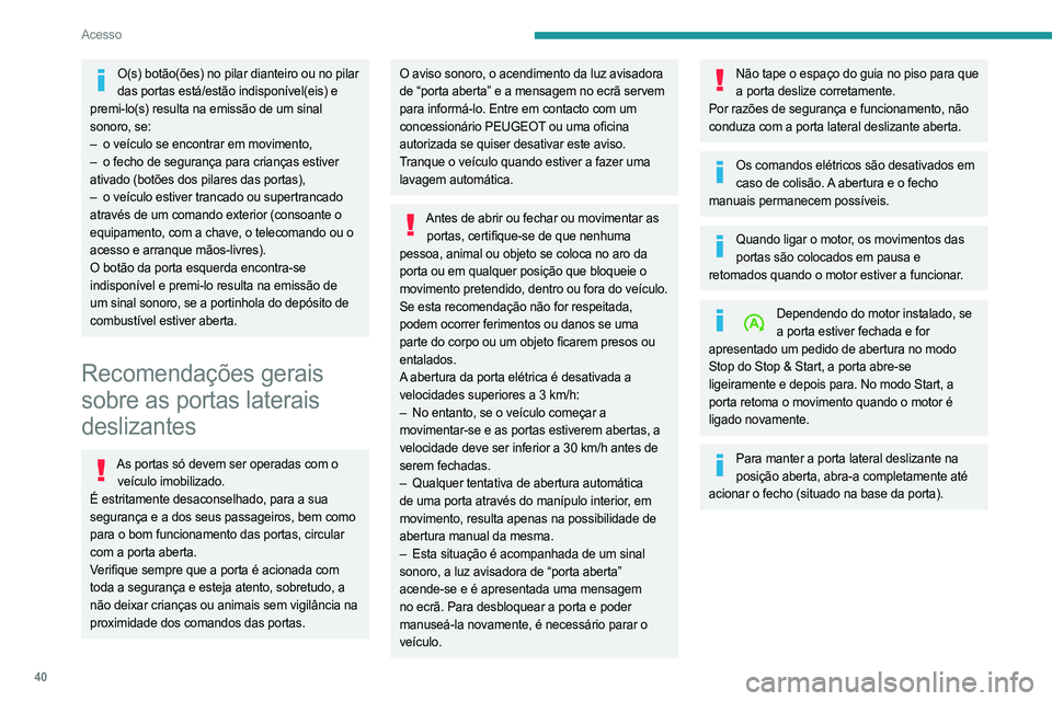 PEUGEOT EXPERT 2022  Manual de utilização (in Portuguese) 40
Acesso
O(s) botão(ões) no pilar dianteiro ou no pilar das portas está/estão indisponível(eis) e 
premi-lo(s) resulta na emissão de um sinal 
sonoro, se:
–
 
o veículo se encontrar em movim