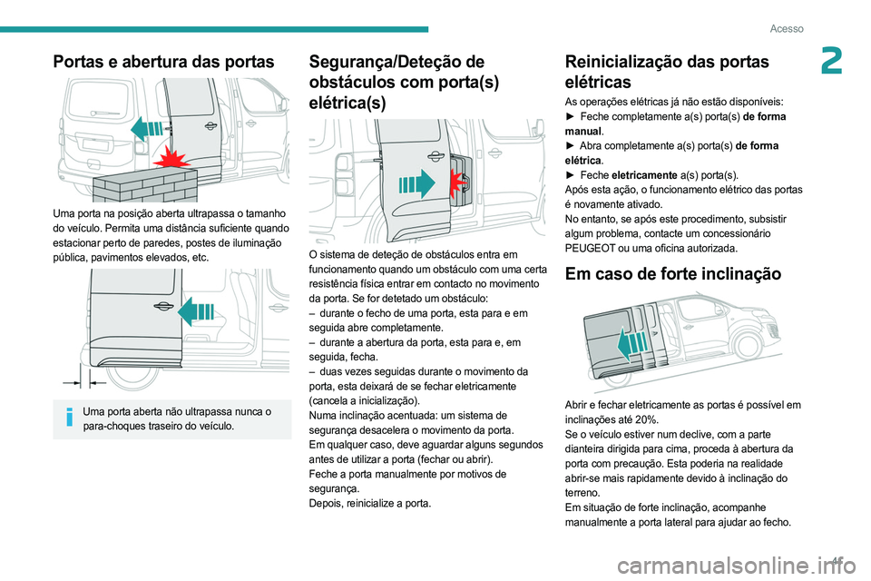 PEUGEOT EXPERT 2022  Manual de utilização (in Portuguese) 41
Acesso
2Portas e abertura das portas 
 
Uma porta na posição aberta ultrapassa o tamanho 
do veículo. Permita uma distância suficiente quando 
estacionar perto de paredes, postes de iluminaçã