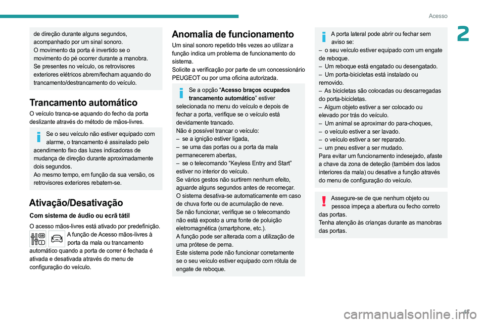 PEUGEOT EXPERT 2022  Manual de utilização (in Portuguese) 43
Acesso
2de direção durante alguns segundos, 
acompanhado por um sinal sonoro.
O movimento da porta é invertido se o 
movimento do pé ocorrer durante a manobra.
Se presentes no veículo, os retr
