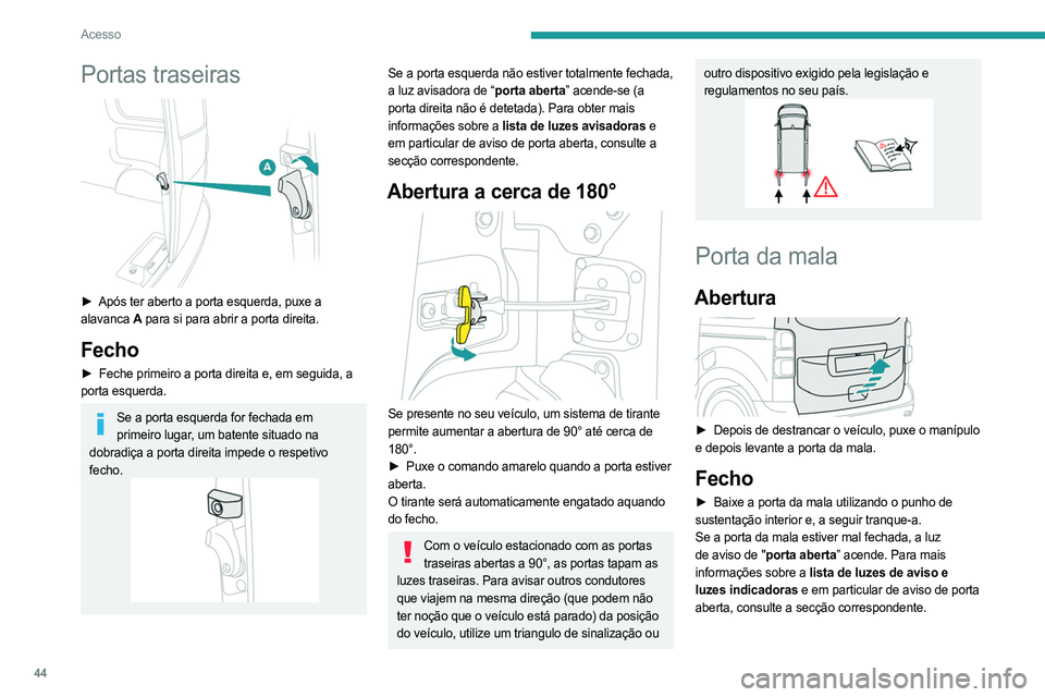 PEUGEOT EXPERT 2022  Manual de utilização (in Portuguese) 44
Acesso
Portas traseiras 
 
► Após ter aberto a porta esquerda, puxe a 
alavanca  A para si para abrir a porta direita.
Fecho
► Feche primeiro a porta direita e, em seguida, a  
porta esquerda.