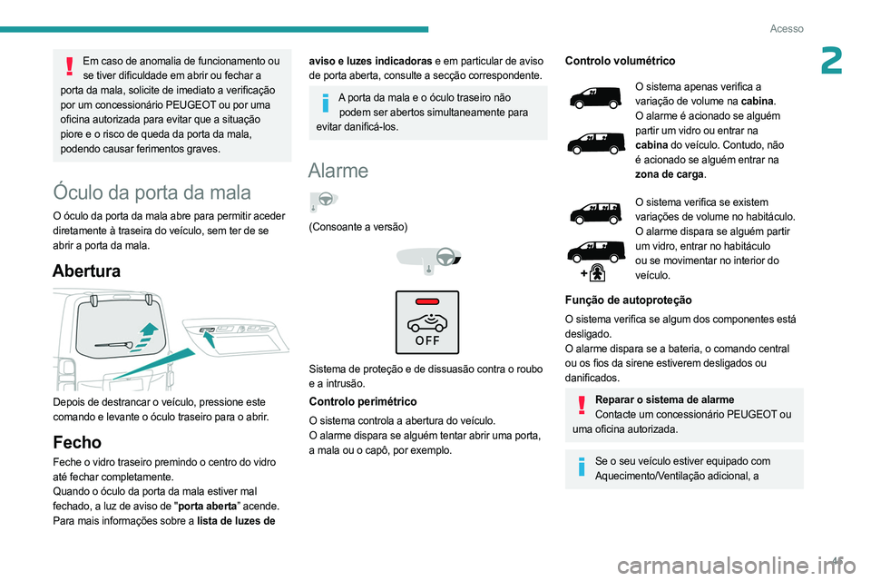 PEUGEOT EXPERT 2022  Manual de utilização (in Portuguese) 45
Acesso
2Em caso de anomalia de funcionamento ou se tiver dificuldade em abrir ou fechar a 
porta da mala, solicite de imediato a verificação 
por um concessionário PEUGEOT ou por uma 
oficina au