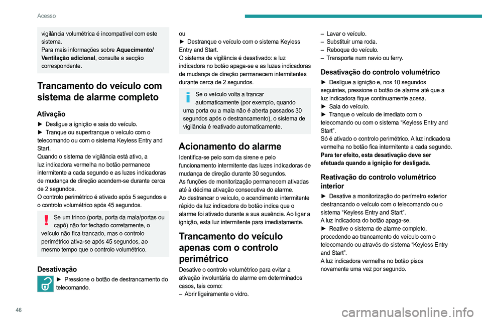 PEUGEOT EXPERT 2022  Manual de utilização (in Portuguese) 46
Acesso
vigilância volumétrica é incompatível com este 
sistema.
Para mais informações sobre Aquecimento/
Ventilação adicional, consulte a secção 
correspondente.
Trancamento do veículo c