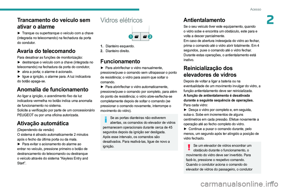 PEUGEOT EXPERT 2022  Manual de utilização (in Portuguese) 47
Acesso
2Trancamento do veículo sem 
ativar o alarme
► Tranque ou supertranque o veículo com a chave 
(integrada no telecomando) na fechadura da porta 
do condutor.
Avaria do telecomando
Para de