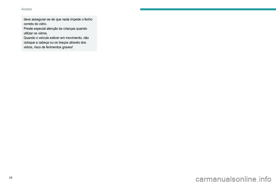 PEUGEOT EXPERT 2022  Manual de utilização (in Portuguese) 48
Acesso
deve assegurar-se de que nada impede o fecho 
correto do vidro.
Preste especial atenção às crianças quando 
utilizar os vidros.
Quando o veículo estiver em movimento, não 
coloque a ca