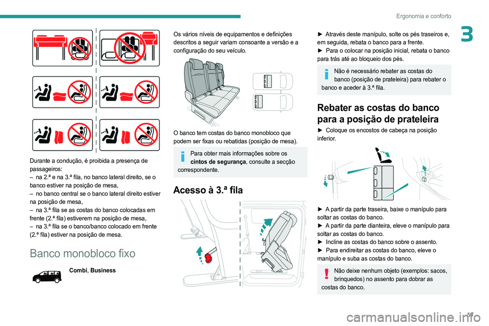 PEUGEOT EXPERT 2022 Manual de utilização (in Portuguese) 59
Ergonomia e conforto
3
Durante a condução, é proibida a presença de
passageiros:
–
na 2.ª e na 3.ª fila, no banco lateral direito, se o
banco estiver na posição de mesa,
–
no b PEUGEOT EXPERT 2022 Manual de utilização (in Portuguese) 59
Ergonomia e conforto
3
Durante a condução, é proibida a presença de
passageiros:
–
na 2.ª e na 3.ª fila, no banco lateral direito, se o
banco estiver na posição de mesa,
–
no b