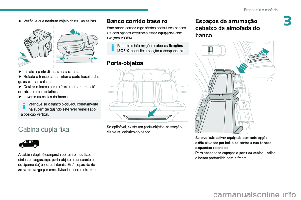 PEUGEOT EXPERT 2022 Manual de utilização (in Portuguese) 67
Ergonomia e conforto
3â–º Verifique que nenhum objeto obstrui as calhas.
â–º Instale a parte dianteira nas calhas.
â–º Rebata o banco para alinhar a parte traseira das
guias com as calhas.
■PEUGEOT EXPERT 2022 Manual de utilização (in Portuguese) 67
Ergonomia e conforto
3â–º Verifique que nenhum objeto obstrui as calhas.
â–º Instale a parte dianteira nas calhas.
â–º Rebata o banco para alinhar a parte traseira das
guias com as calhas.
â–