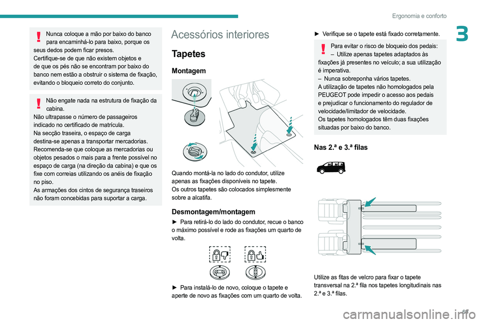 PEUGEOT EXPERT 2022 Manual de utilização (in Portuguese) 69
Ergonomia e conforto
3Nunca coloque a mão por baixo do banco para encaminhá-lo para baixo, porque os
seus dedos podem ficar presos.
Certifique-se de que não existem objetos e
de que os pés n PEUGEOT EXPERT 2022 Manual de utilização (in Portuguese) 69
Ergonomia e conforto
3Nunca coloque a mão por baixo do banco para encaminhá-lo para baixo, porque os
seus dedos podem ficar presos.
Certifique-se de que não existem objetos e
de que os pés n
