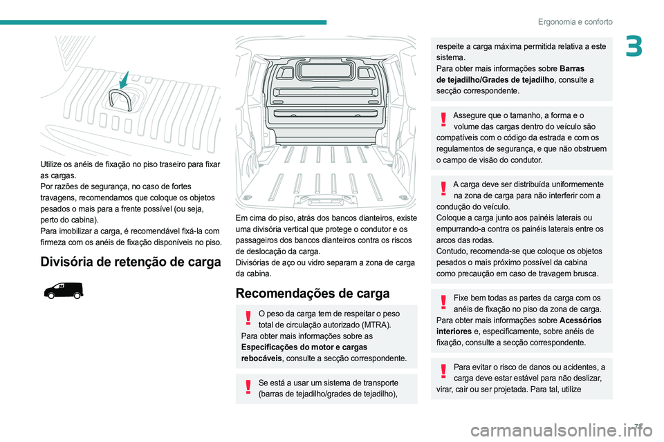 PEUGEOT EXPERT 2022 Manual de utilização (in Portuguese) 73
Ergonomia e conforto
3
Utilize os anéis de fixação no piso traseiro para fixar
as cargas.
Por razões de segurança, no caso de fortes
travagens, recomendamos que coloque os objetos
pesados PEUGEOT EXPERT 2022 Manual de utilização (in Portuguese) 73
Ergonomia e conforto
3
Utilize os anéis de fixação no piso traseiro para fixar
as cargas.
Por razões de segurança, no caso de fortes
travagens, recomendamos que coloque os objetos
pesados