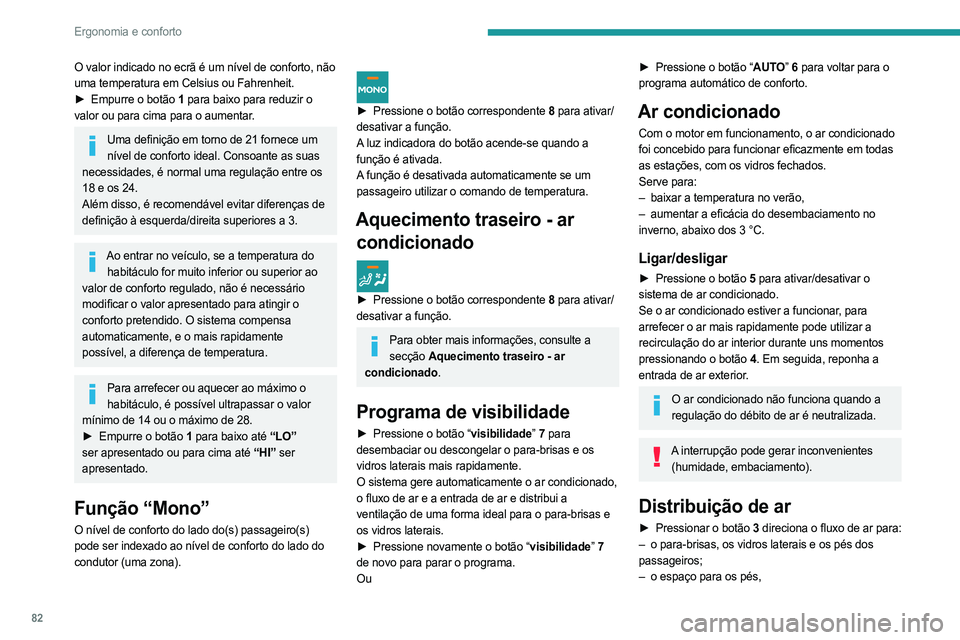PEUGEOT EXPERT 2022 Manual de utilização (in Portuguese) 82
Ergonomia e conforto
O valor indicado no ecrã é um nível de conforto, não
uma temperatura em Celsius ou Fahrenheit.
►
Empurre o botão
1 para baixo para reduzir o
valor ou para cima para PEUGEOT EXPERT 2022 Manual de utilização (in Portuguese) 82
Ergonomia e conforto
O valor indicado no ecrã é um nível de conforto, não
uma temperatura em Celsius ou Fahrenheit.
►
Empurre o botão
1 para baixo para reduzir o
valor ou para cima para
