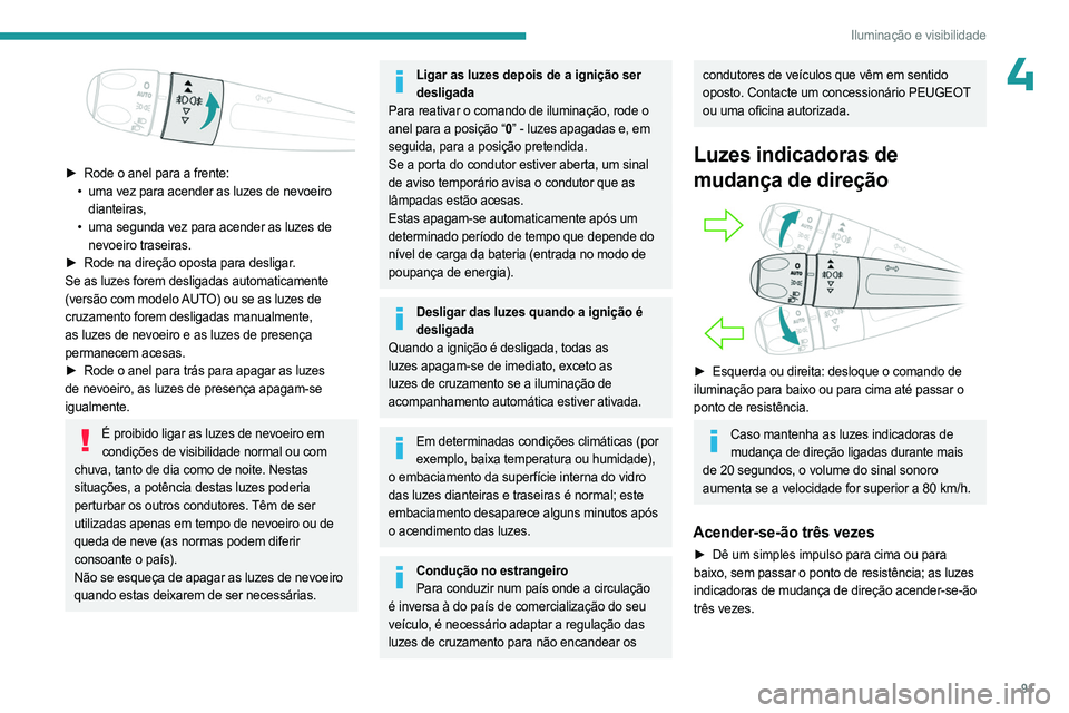 PEUGEOT EXPERT 2022 Manual de utilização (in Portuguese) 91
Iluminação e visibilidade
4
► Rode o anel para a frente:
• uma vez para acender as luzes de nevoeiro
dianteiras,
•
uma segunda vez para acender as luzes de
nevoeiro traseiras.
► PEUGEOT EXPERT 2022 Manual de utilização (in Portuguese) 91
Iluminação e visibilidade
4
► Rode o anel para a frente:
• uma vez para acender as luzes de nevoeiro
dianteiras,
•
uma segunda vez para acender as luzes de
nevoeiro traseiras.
►