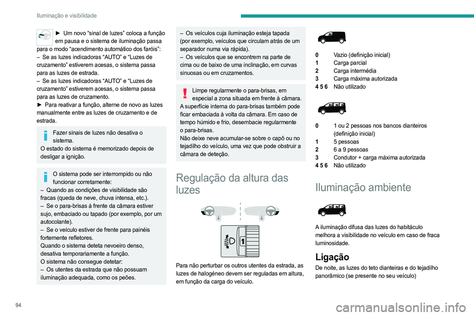 PEUGEOT EXPERT 2022 Manual de utilização (in Portuguese) 94
Iluminação e visibilidade
► Um novo “sinal de luzes” coloca a função
em pausa e o sistema de iluminação passa
para o modo “acendimento automático dos faróis”:
–
Se as luzes PEUGEOT EXPERT 2022 Manual de utilização (in Portuguese) 94
Iluminação e visibilidade
► Um novo “sinal de luzes” coloca a função
em pausa e o sistema de iluminação passa
para o modo “acendimento automático dos faróis”:
–
Se as luzes