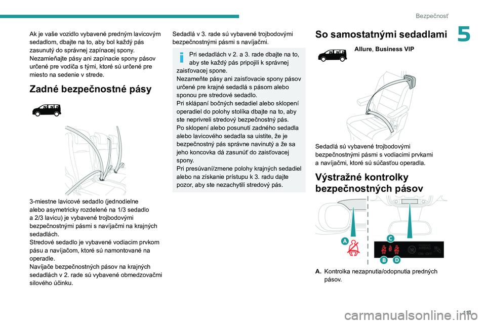 PEUGEOT EXPERT 2022 Návod na použitie (in Slovakian) 111
Bezpečnosť
5Ak je vaše vozidlo vybavené predným lavicovým
sedadlom, dbajte na to, aby bol každý pás
zasunutý do správnej zapínacej spony.
Nezamieňajte pásy ani zapínacie spony pá PEUGEOT EXPERT 2022 Návod na použitie (in Slovakian) 111
Bezpečnosť
5Ak je vaše vozidlo vybavené predným lavicovým
sedadlom, dbajte na to, aby bol každý pás
zasunutý do správnej zapínacej spony.
Nezamieňajte pásy ani zapínacie spony pá