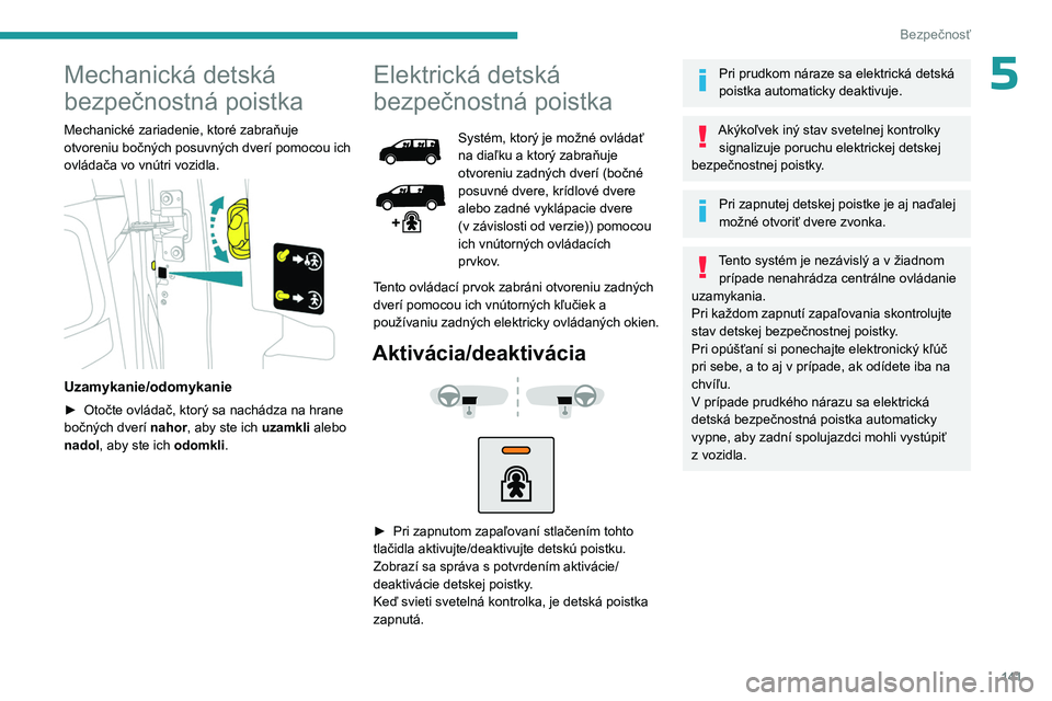 PEUGEOT EXPERT 2022 Návod na použitie (in Slovakian) 141
Bezpečnosť
5Mechanická detská
bezpečnostná poistka
Mechanické zariadenie, ktoré zabraňuje
otvoreniu bočných posuvných dverí pomocou ich
ovládača vo vnútri vozidla.
Uzamykani PEUGEOT EXPERT 2022 Návod na použitie (in Slovakian) 141
Bezpečnosť
5Mechanická detská
bezpečnostná poistka
Mechanické zariadenie, ktoré zabraňuje
otvoreniu bočných posuvných dverí pomocou ich
ovládača vo vnútri vozidla.
Uzamykani