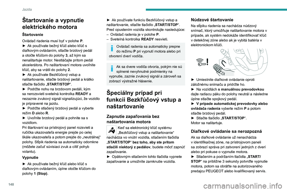 PEUGEOT EXPERT 2022 Návod na použitie (in Slovakian) 148
Jazda
Štartovanie a vypnutie
elektrického motora
Štartovanie
Ovládač riadenia musí byť v polohe P .
► Ak používate bežný kľúč alebo kľúč s
diaľkovým ovládaním, stlačte b PEUGEOT EXPERT 2022 Návod na použitie (in Slovakian) 148
Jazda
Štartovanie a vypnutie
elektrického motora
Štartovanie
Ovládač riadenia musí byť v polohe P .
► Ak používate bežný kľúč alebo kľúč s
diaľkovým ovládaním, stlačte b