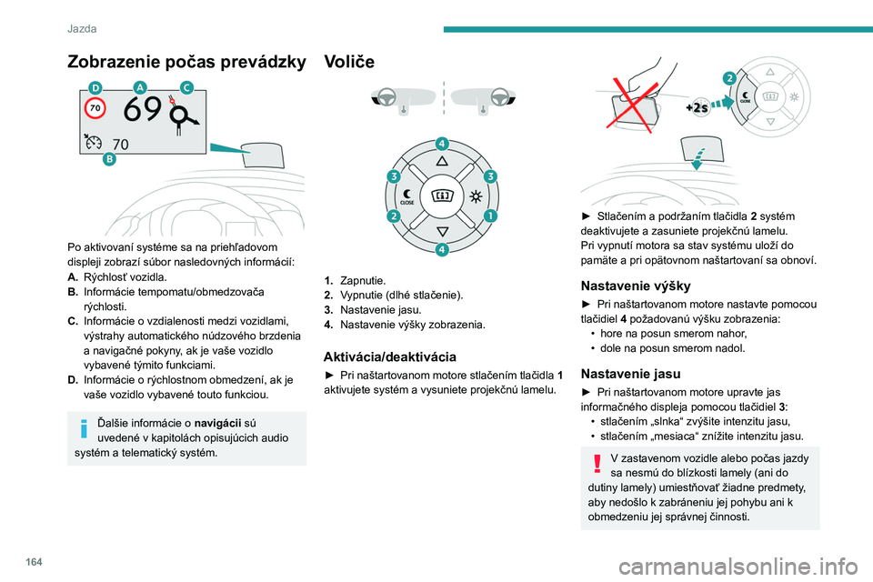 PEUGEOT EXPERT 2022 Návod na použitie (in Slovakian) 164
Jazda
Zobrazenie počas prevádzky
Po aktivovaní systéme sa na priehľadovom
displeji zobrazí súbor nasledovných informácií:
A.Rýchlosť vozidla.
B. Informácie tempomatu/obmedzovača PEUGEOT EXPERT 2022 Návod na použitie (in Slovakian) 164
Jazda
Zobrazenie počas prevádzky
Po aktivovaní systéme sa na priehľadovom
displeji zobrazí súbor nasledovných informácií:
A.Rýchlosť vozidla.
B. Informácie tempomatu/obmedzovača