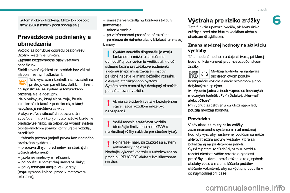 PEUGEOT EXPERT 2022 Návod na použitie (in Slovakian) 177
Jazda
6automatického brzdenia. Môže to spôsobiť
tichý zvuk a mierny pocit spomalenia.
Prevádzkové podmienky a
obmedzenia
Vozidlo sa pohybuje dopredu bez prívesu.
Brzdný systém je funk PEUGEOT EXPERT 2022 Návod na použitie (in Slovakian) 177
Jazda
6automatického brzdenia. Môže to spôsobiť
tichý zvuk a mierny pocit spomalenia.
Prevádzkové podmienky a
obmedzenia
Vozidlo sa pohybuje dopredu bez prívesu.
Brzdný systém je funk