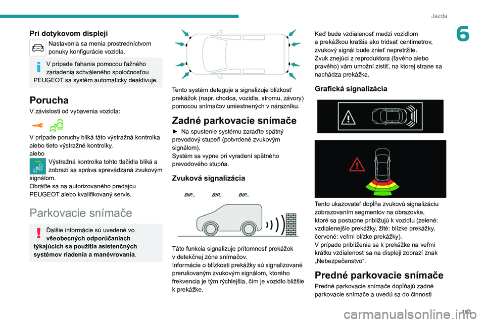 PEUGEOT EXPERT 2022 Návod na použitie (in Slovakian) 183
Jazda
6Pri dotykovom displeji
Nastavenia sa menia prostredníctvom
ponuky konfigurácie vozidla.
V prípade ťahania pomocou ťažného
zariadenia schváleného spoločnosťou
PEUGEOT
sa syst PEUGEOT EXPERT 2022 Návod na použitie (in Slovakian) 183
Jazda
6Pri dotykovom displeji
Nastavenia sa menia prostredníctvom
ponuky konfigurácie vozidla.
V prípade ťahania pomocou ťažného
zariadenia schváleného spoločnosťou
PEUGEOT
sa syst