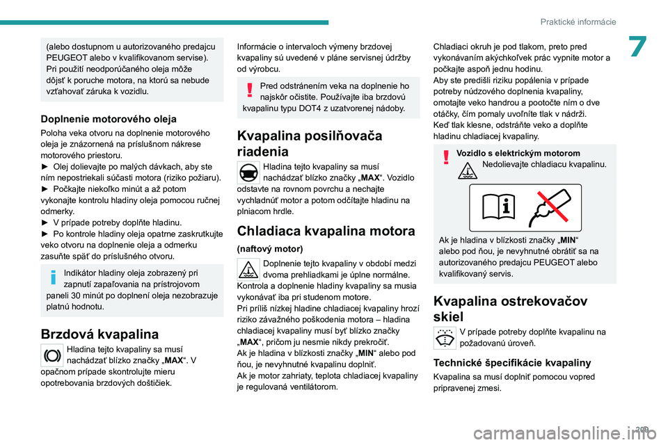 PEUGEOT EXPERT 2022 Návod na použitie (in Slovakian) 209
Praktické informácie
7(alebo dostupnom u autorizovaného predajcu
PEUGEOT alebo v kvalifikovanom servise).
Pri použití neodporúčaného oleja môže
dôjsť k poruche motora, na ktorú sa n PEUGEOT EXPERT 2022 Návod na použitie (in Slovakian) 209
Praktické informácie
7(alebo dostupnom u autorizovaného predajcu
PEUGEOT alebo v kvalifikovanom servise).
Pri použití neodporúčaného oleja môže
dôjsť k poruche motora, na ktorú sa n