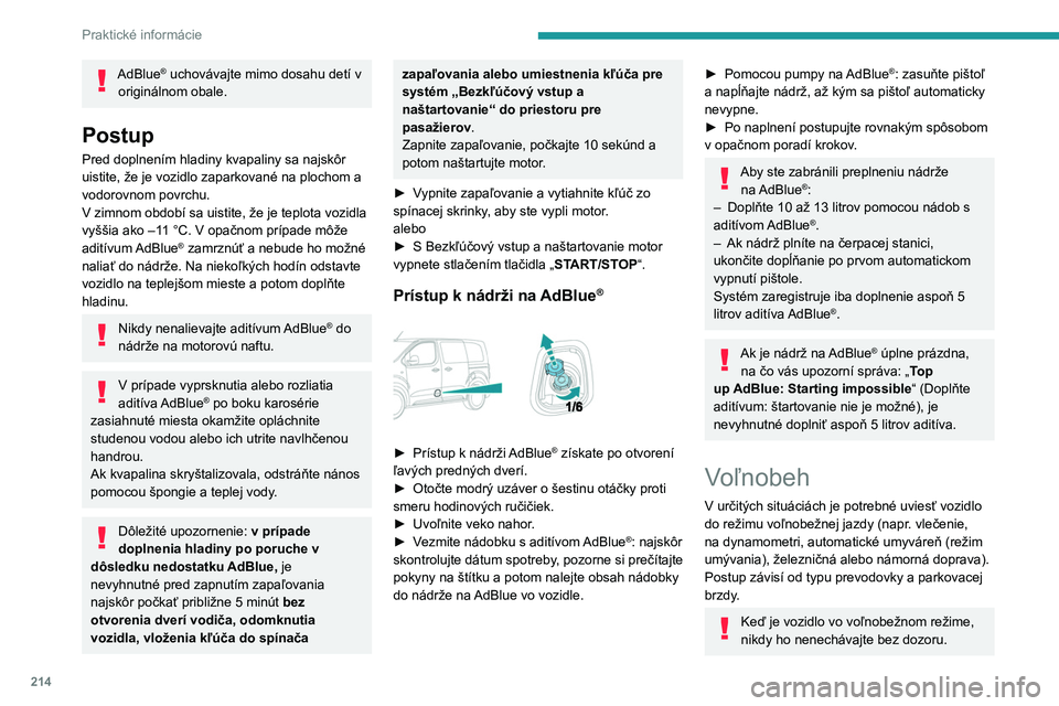 PEUGEOT EXPERT 2022 Návod na použitie (in Slovakian) 214
Praktické informácie
AdBlue® uchovávajte mimo dosahu detí v
originálnom obale.
Postup
Pred doplnením hladiny kvapaliny sa najskôr
uistite, že je vozidlo zaparkované na plochom a
vodor PEUGEOT EXPERT 2022 Návod na použitie (in Slovakian) 214
Praktické informácie
AdBlue® uchovávajte mimo dosahu detí v
originálnom obale.
Postup
Pred doplnením hladiny kvapaliny sa najskôr
uistite, že je vozidlo zaparkované na plochom a
vodor