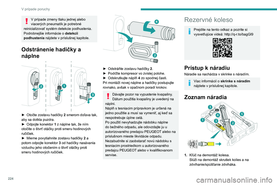 PEUGEOT EXPERT 2022  Návod na použitie (in Slovakian) 224
V prípade poruchy
V prípade zmeny tlaku jednej alebo 
viacerých pneumatík je potrebné 
reinicializovať systém detekcie podhustenia.
Podrobnejšie informácie o  detekcii 
podhustenia  nájd