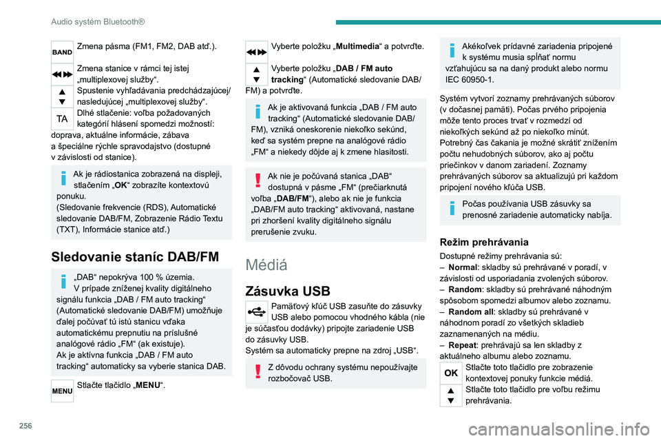 PEUGEOT EXPERT 2022  Návod na použitie (in Slovakian) 256
Audio systém Bluetooth®
Zmena pásma (FM1, FM2, DAB atď.). 
Zmena stanice v rámci tej istej 
„multiplexovej služby“.
Spustenie vyhľadávania predchádzajúcej/
nasledujúcej „multiplex