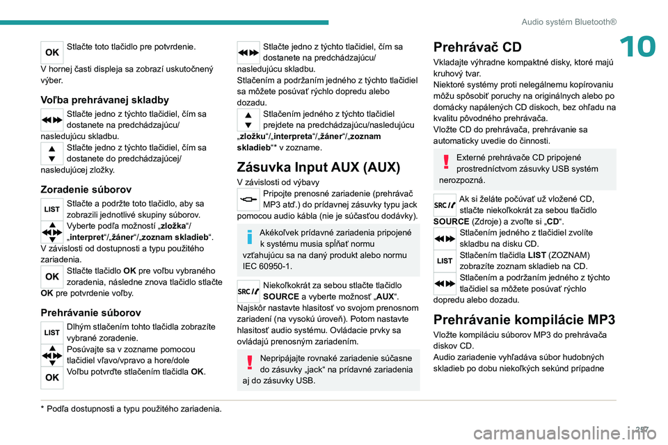 PEUGEOT EXPERT 2022  Návod na použitie (in Slovakian) 257
Audio systém Bluetooth®
10Stlačte toto tlačidlo pre potvrdenie. 
V hornej časti displeja sa zobrazí uskutočnený 
výber.
Voľba prehrávanej skladby
Stlačte jedno z týchto tlačidiel, č