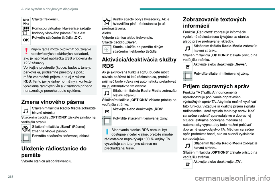 PEUGEOT EXPERT 2022  Návod na použitie (in Slovakian) 268
Audio systém s dotykovým displejom
Stlačte frekvenciu. 
Pomocou virtuálnej klávesnice zadajte 
hodnoty vlnového pásma FM a AM.
Potvrďte stlačením tlačidla „OK“. 
Príjem rádia mô