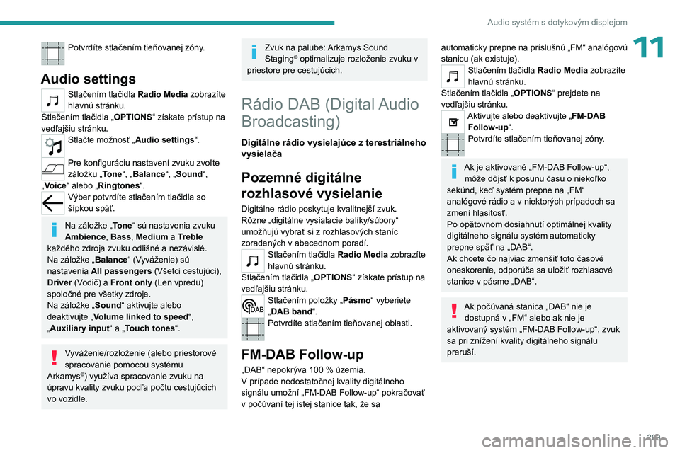 PEUGEOT EXPERT 2022  Návod na použitie (in Slovakian) 269
Audio systém s dotykovým displejom
11Potvrdíte stlačením tieňovanej zóny. 
Audio settings
Stlačením tlačidla Radio Media zobrazíte 
hlavnú stránku.
Stlačením tlačidla „ OPTIONS