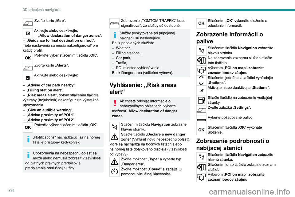 PEUGEOT EXPERT 2022  Návod na použitie (in Slovakian) 290
3D pripojená navigácia
Zvoľte kartu „Map“. 
Aktivujte alebo deaktivujte:–  „ Allow declaration of danger zones “.
–
 
„

Guidance to final destination on foot “.
Tieto nastaveni