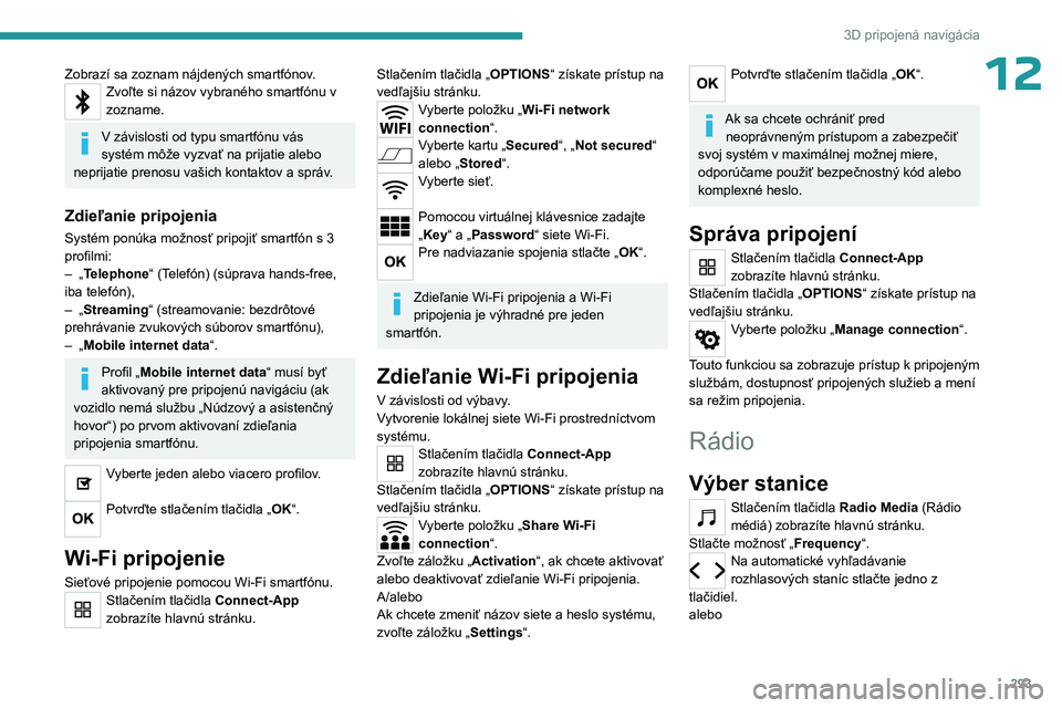 PEUGEOT EXPERT 2022  Návod na použitie (in Slovakian) 293
3D pripojená navigácia
12Zobrazí sa zoznam nájdených smartfónov.Zvoľte si názov vybraného smartfónu v 
zozname.
V závislosti od typu smartfónu vás 
systém môže vyzvať na prijatie 