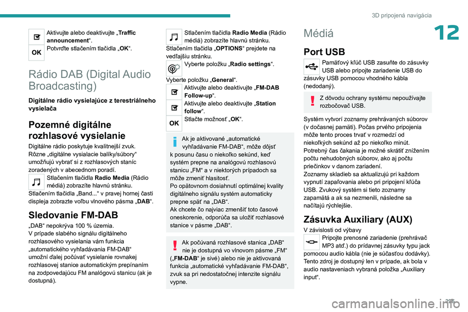 PEUGEOT EXPERT 2022  Návod na použitie (in Slovakian) 295
3D pripojená navigácia
12Aktivujte alebo deaktivujte „Traffic announcement“.
Potvrďte stlačením tlačidla „OK“. 
Rádio DAB (Digital Audio 
Broadcasting)
Digitálne rádio vysielajúc
