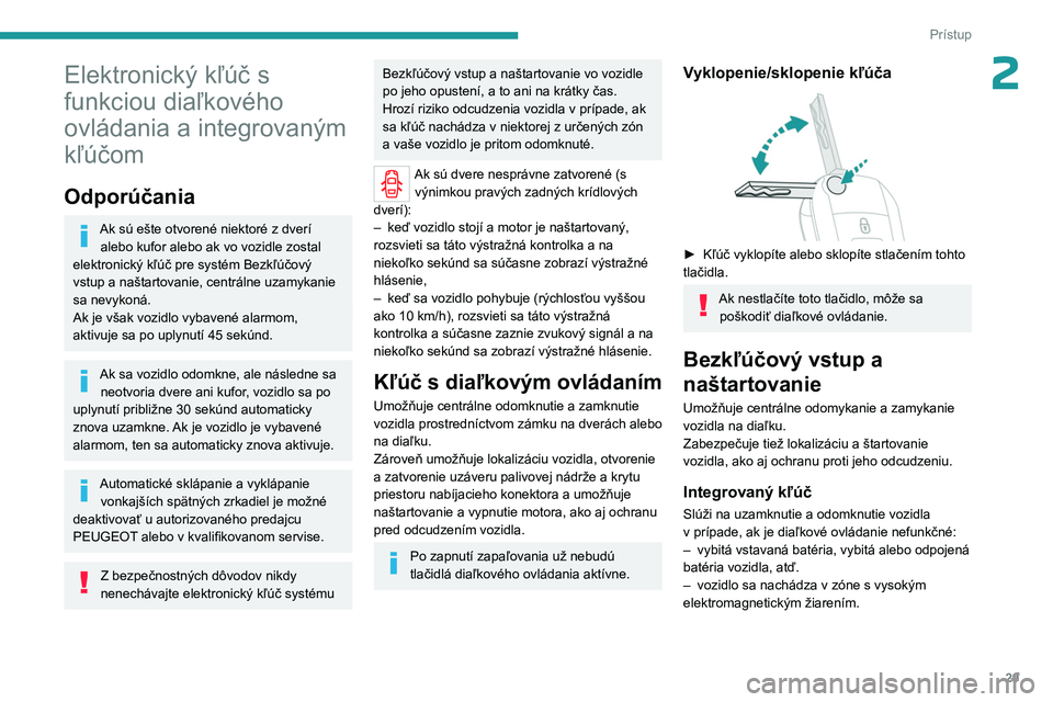 PEUGEOT EXPERT 2022  Návod na použitie (in Slovakian) 29
Prístup
2Elektronický kľúč s 
funkciou diaľkového 
ovládania a integrovaným 
kľúčom
Odporúčania
Ak sú ešte otvorené niektoré z dverí alebo kufor alebo ak vo vozidle zostal 
elekt