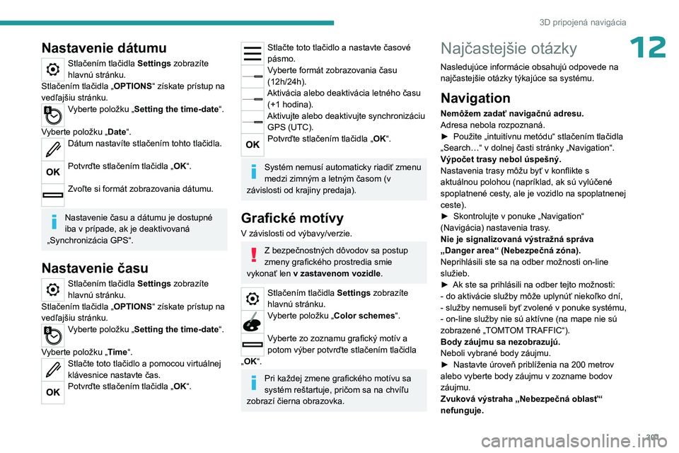 PEUGEOT EXPERT 2022  Návod na použitie (in Slovakian) 301
3D pripojená navigácia
12Nastavenie dátumu
Stlačením tlačidla Settings zobrazíte 
hlavnú stránku.
Stlačením tlačidla „ OPTIONS“ získate prístup na 
vedľajšiu stránku.
Vyberte 