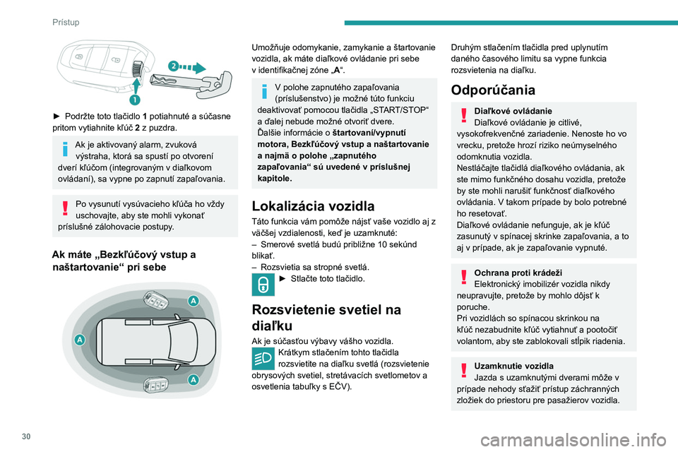 PEUGEOT EXPERT 2022  Návod na použitie (in Slovakian) 30
Prístup
 
► Podržte toto tlačidlo  1 potiahnuté a súčasne 
pritom vytiahnite kľúč   2 z   puzdra.
Ak je aktivovaný alarm, zvuková výstraha, ktorá sa spustí po otvorení 
dverí kľ