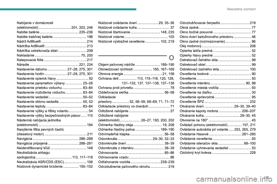 PEUGEOT EXPERT 2022  Návod na použitie (in Slovakian) 3 11
Abecedný zoznam
Nabíjanie v domácnosti  
(elektromobil)     
201, 203, 246
Nabitie batérie
    
235–236
Nabitie trakčnej batérie
    
196
Nádrž AdBlue®
    
214
Nádržka AdBlue®
    