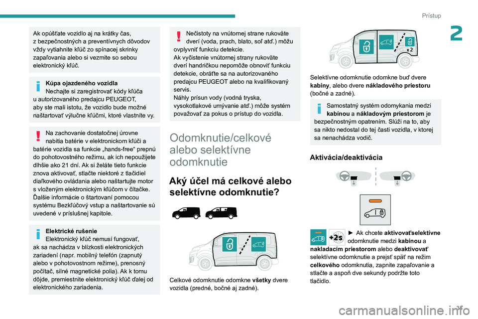 PEUGEOT EXPERT 2022  Návod na použitie (in Slovakian) 31
Prístup
2Ak opúšťate vozidlo aj na krátky čas, 
z  bezpečnostných a preventívnych dôvodov 
vždy vytiahnite kľúč zo spínacej skrinky 
zapaľovania alebo si vezmite so sebou 
elektroni