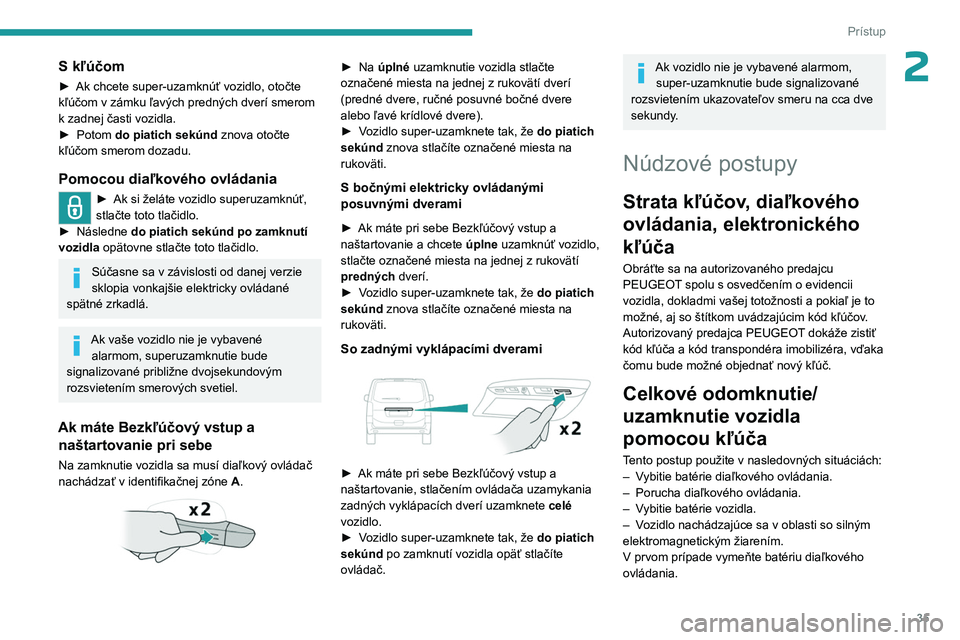 PEUGEOT EXPERT 2022  Návod na použitie (in Slovakian) 35
Prístup
2S kľúčom
► Ak chcete super-uzamknúť vozidlo, otočte 
kľúčom v zámku ľavých predných dverí smerom 
k zadnej časti vozidla.
►
 
Potom 
 do piatich sekúnd  znova otočte 
