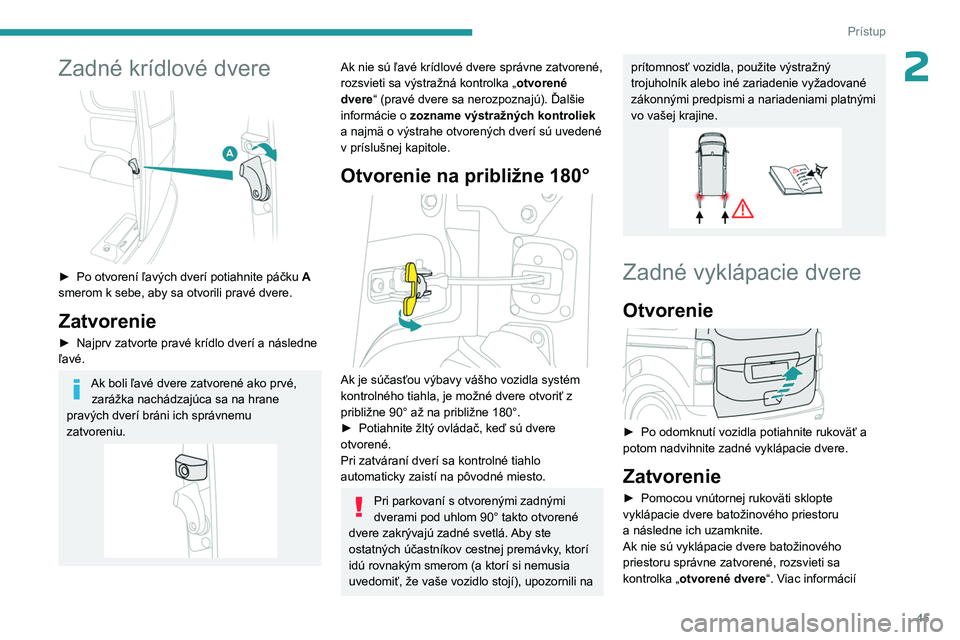 PEUGEOT EXPERT 2022  Návod na použitie (in Slovakian) 45
Prístup
2Zadné krídlové dvere 
 
► Po otvorení ľavých dverí potiahnite páčku A  
smerom k sebe, aby sa otvorili pravé dvere.
Zatvorenie
► Najprv zatvorte pravé krídlo dverí a   n