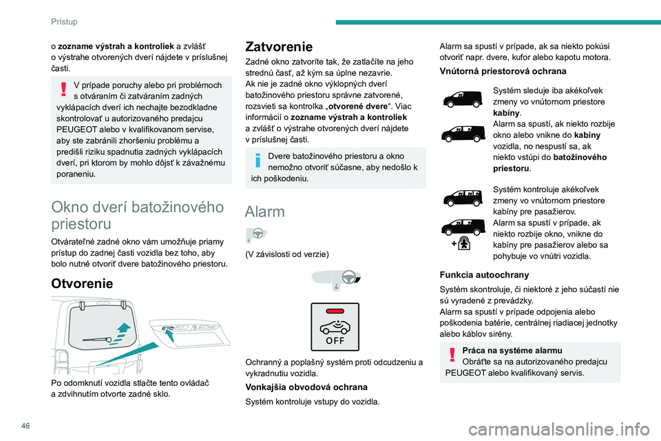 PEUGEOT EXPERT 2022  Návod na použitie (in Slovakian) 46
Prístup
o zozname výstrah a kontroliek a zvlášť 
o   výstrahe otvorených dverí nájdete v   príslušnej 
časti.
V prípade poruchy alebo pri problémoch 
s otváraním či zatváraním za