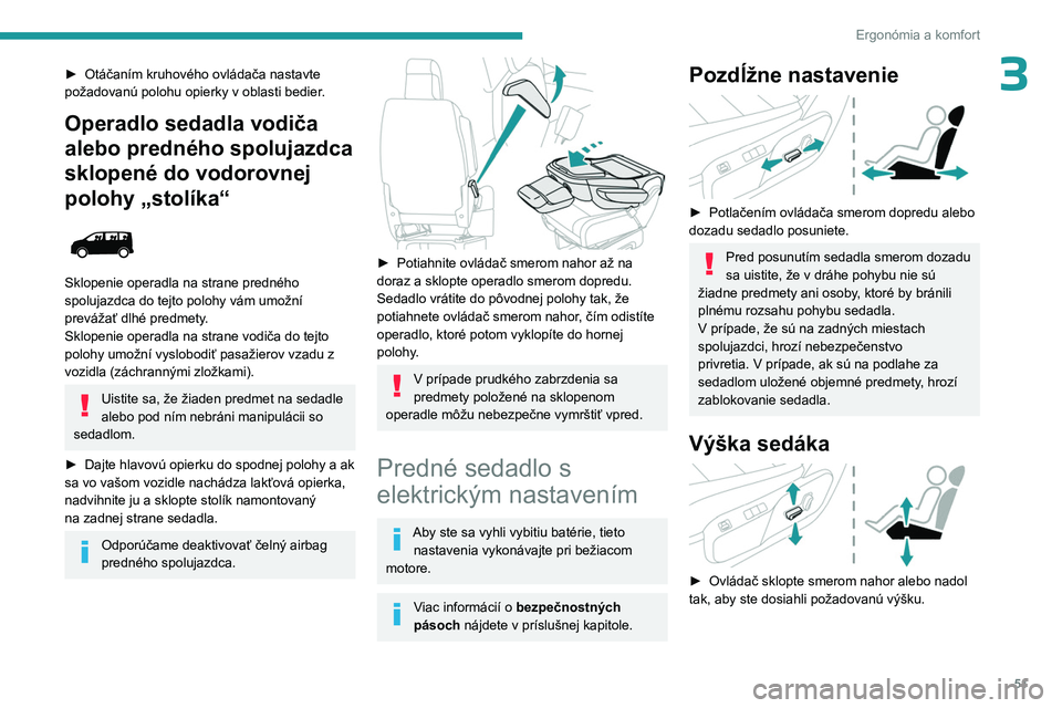 PEUGEOT EXPERT 2022  Návod na použitie (in Slovakian) 51
Ergonómia a komfort
3► Otáčaním kruhového ovládača nastavte 
požadovanú polohu opierky v oblasti bedier .
Operadlo sedadla vodiča 
alebo predného spolujazdca 
sklopené do vodorovnej 
