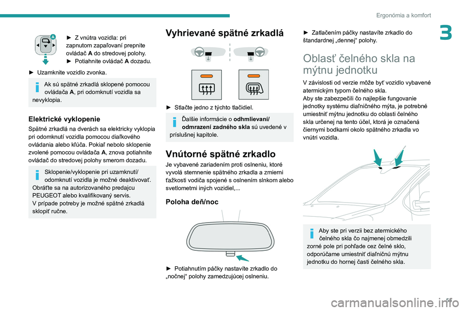 PEUGEOT EXPERT 2022  Návod na použitie (in Slovakian) 55
Ergonómia a komfort
3► Z  vnútra vozidla: pri 
zapnutom zapaľovaní prepnite 
ovládač  A do stredovej polohy.
►
 
Potiahnite ovládač  A

 dozadu.
►
 
Uzamknite vozidlo zvonka.
Ak sú s