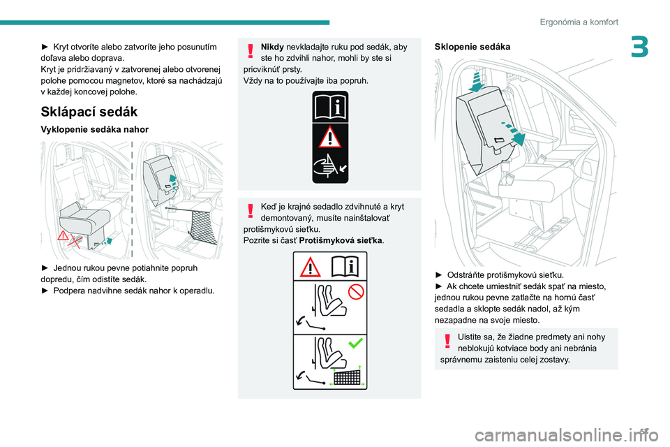 PEUGEOT EXPERT 2022  Návod na použitie (in Slovakian) 57
Ergonómia a komfort
3► Kryt otvoríte alebo zatvoríte jeho posunutím 
doľava alebo doprava.
Kryt je pridržiavaný v zatvorenej alebo otvorenej 
polohe pomocou magnetov
, ktoré sa nachádzaj