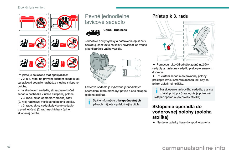 PEUGEOT EXPERT 2022  Návod na použitie (in Slovakian) 60
Ergonómia a komfort
 
Pri jazde je zakázané mať spolujazdca:
– v 2. a 3.   rade, na pravom bočnom sedadle, ak 
sa lavicové sedadlo nachádza v úplne sklopenej 
polohe,
–
 
na stredovom s
