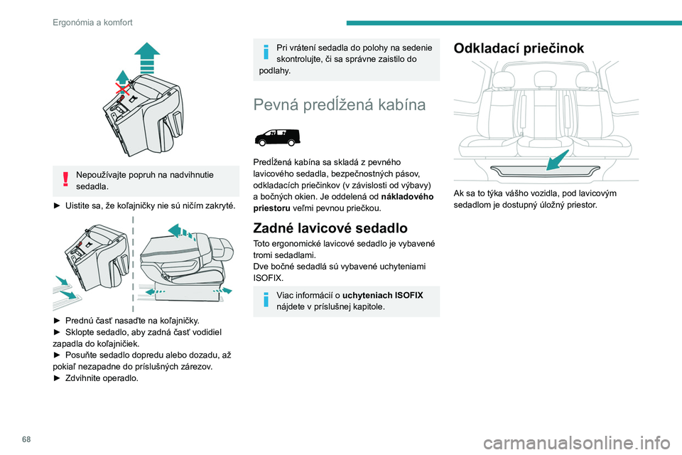 PEUGEOT EXPERT 2022  Návod na použitie (in Slovakian) 68
Ergonómia a komfort
 
Nepoužívajte popruh na nadvihnutie 
sedadla.
►
 
Uistite sa, že koľajničky nie sú ničím zakryté. 
 
► Prednú časť nasaďte na koľajničky .
►  Sklopte seda