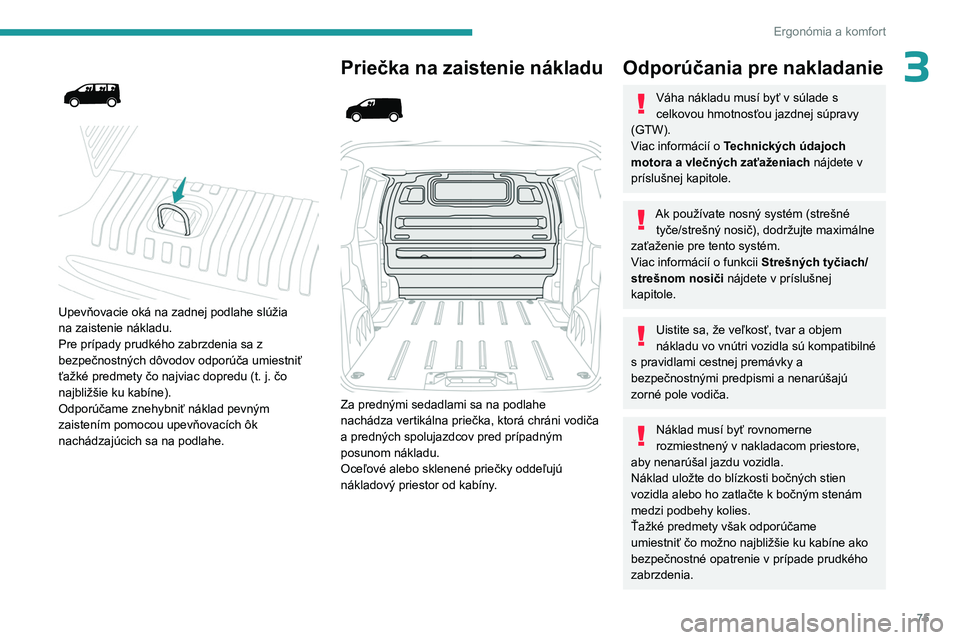 PEUGEOT EXPERT 2022  Návod na použitie (in Slovakian) 75
Ergonómia a komfort
3 
 
 
 
Upevňovacie oká na zadnej podlahe slúžia 
na   zaistenie nákladu.
Pre prípady prudkého zabrzdenia sa z 
bezpečnostných dôvodov odporúča umiestniť 
ťažk