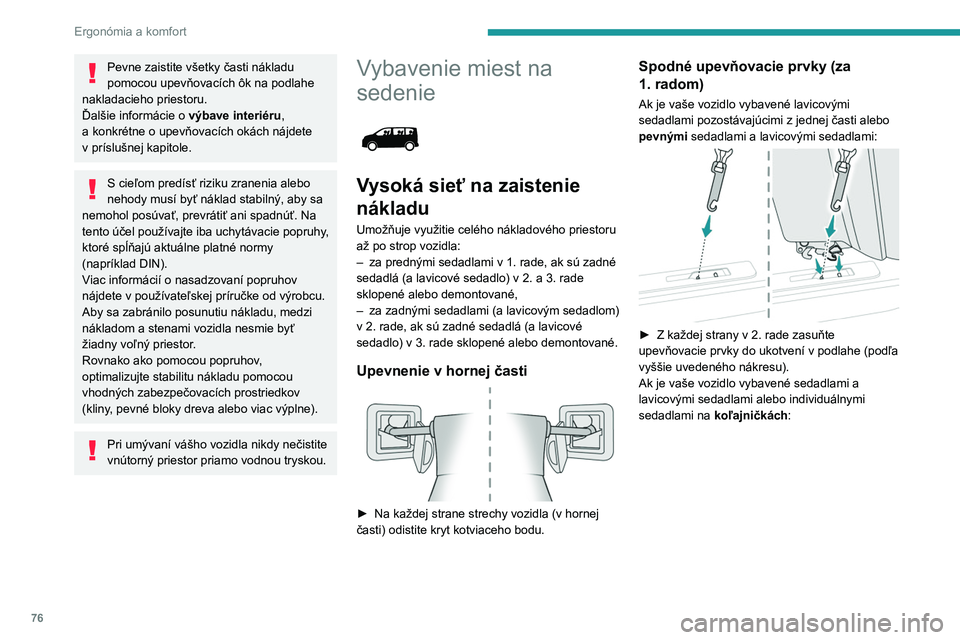 PEUGEOT EXPERT 2022  Návod na použitie (in Slovakian) 76
Ergonómia a komfort
Pevne zaistite všetky časti nákladu 
pomocou upevňovacích ôk na podlahe 
nakladacieho priestoru.
Ďalšie informácie o  výbave interiéru, 
a
 
konkrétne o   upevňova